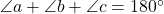 \angle a+\angle b+\angle c=180^{\circ}