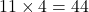 11\times4=44